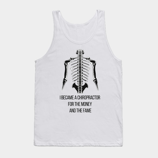 I Became a Chiropractor For The Money And The Fame Tank Top by PaulJus